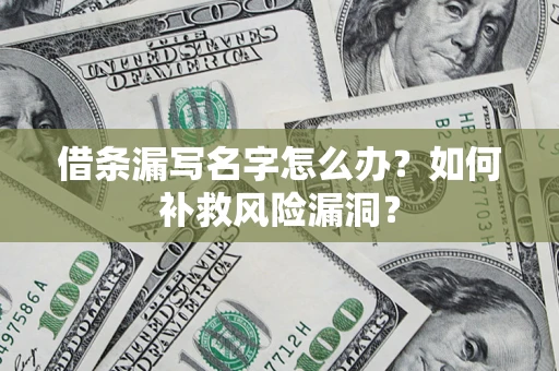 北京借条漏写名字怎么办？如何补救风险漏洞？