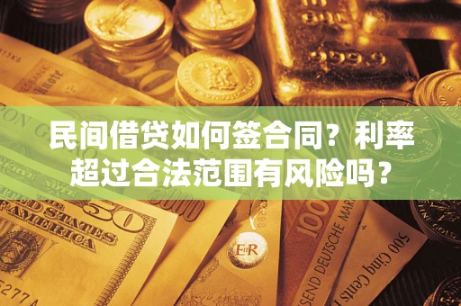 北京民间借贷如何签合同？利率超过合法范围有风险吗？