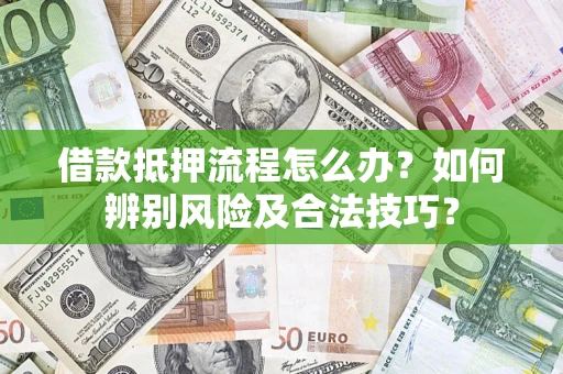 北京借款抵押流程怎么办？如何辨别风险及合法技巧？