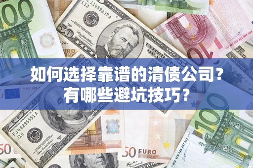 北京如何选择靠谱的清债公司？有哪些避坑技巧？