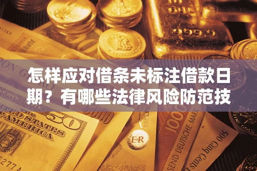 北京怎样应对借条未标注借款日期？有哪些法律风险防范技巧？