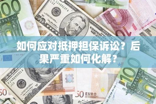 北京如何应对抵押担保诉讼？后果严重如何化解？