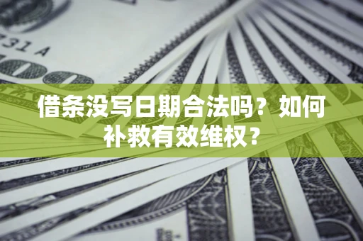 北京借条没写日期合法吗？如何补救有效维权？