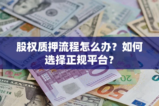 北京股权质押流程怎么办？如何选择正规平台？