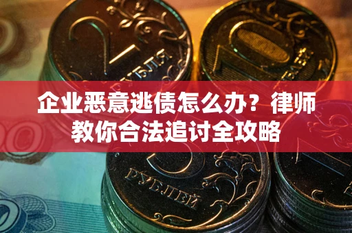北京企业恶意逃债怎么办？律师教你合法追讨全攻略