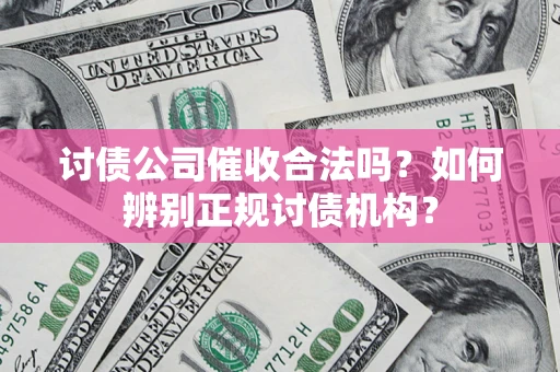 北京讨债公司催收合法吗？如何辨别正规讨债机构？