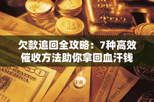 北京欠款追回全攻略：7种高效催收方法助你拿回血汗钱