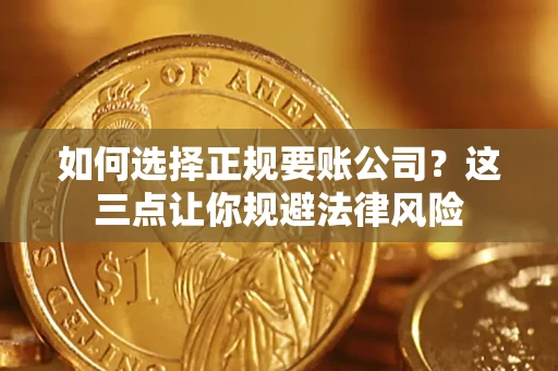 北京如何选择正规要账公司？这三点让你规避法律风险