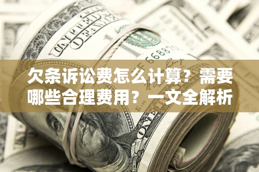 北京欠条诉讼费怎么计算？需要哪些合理费用？一文全解析