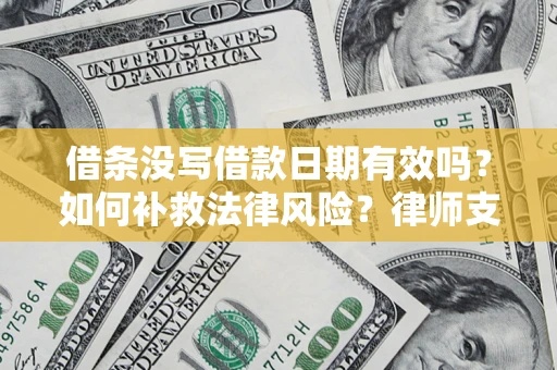 北京借条没写借款日期有效吗？如何补救法律风险？律师支招
