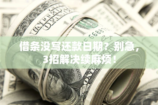 北京借条没写还款日期？别急，3招解决续麻烦！