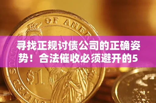 北京寻找正规讨债公司的正确姿势！合法催收必须避开的5大雷区
