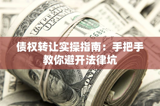 北京债权转让实操指南：手把手教你避开法律坑