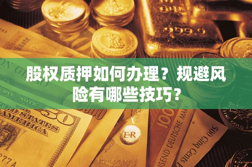 北京股权质押如何办理？规避风险有哪些技巧？