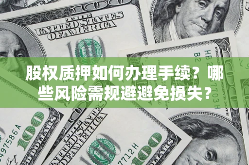 北京股权质押如何办理手续？哪些风险需规避避免损失？