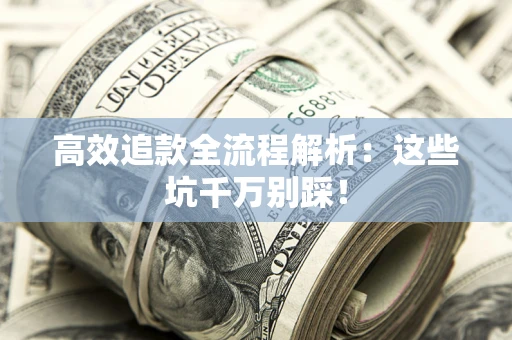 北京高效追款全流程解析：这些坑千万别踩！