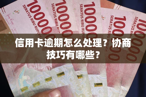 北京信用卡逾期怎么处理？协商技巧有哪些？