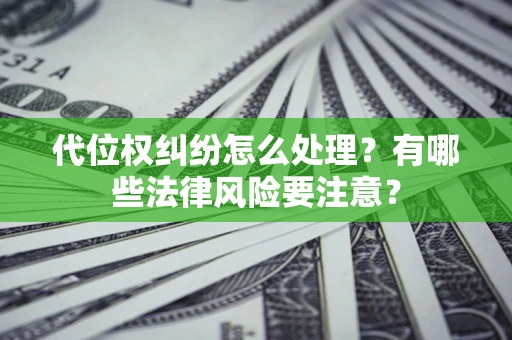 北京代位权纠纷怎么处理？有哪些法律风险要注意？