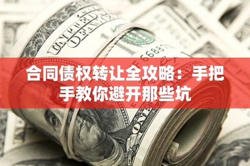 北京合同债权转让全攻略：手把手教你避开那些坑