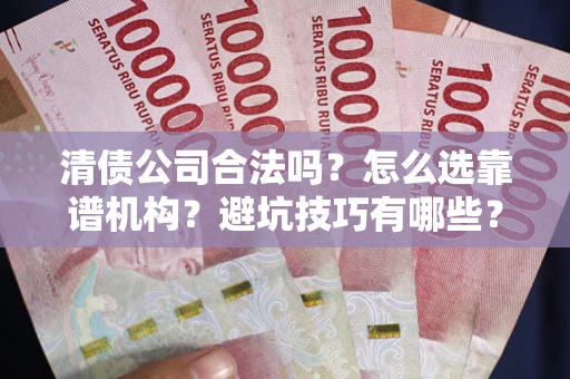 北京清债公司合法吗？怎么选靠谱机构？避坑技巧有哪些？