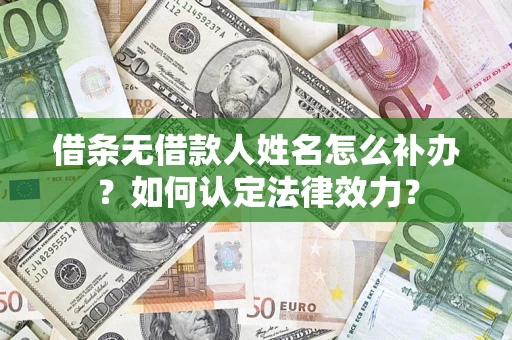 北京借条无借款人姓名怎么补办？如何认定法律效力？