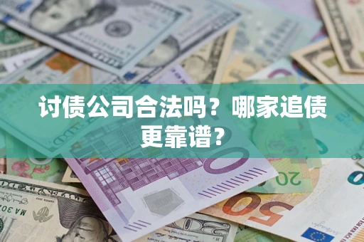 北京讨债公司合法吗？哪家追债更靠谱？