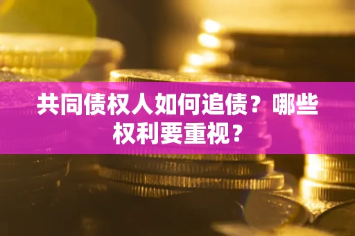 北京共同债权人如何追债？哪些权利要重视？