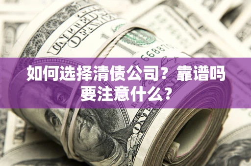 北京如何选择清债公司？靠谱吗要注意什么？