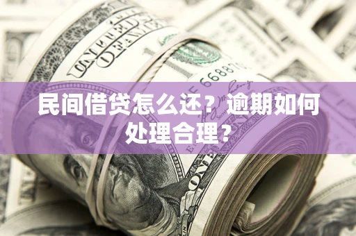 北京民间借贷怎么还？逾期如何处理合理？