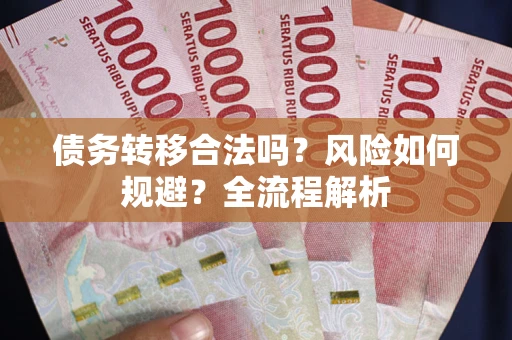 北京债务转移合法吗？风险如何规避？全流程解析