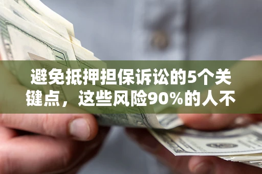 北京避免抵押担保诉讼的5个关键点，这些风险90%的人不知道！