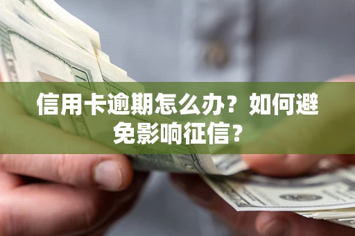 北京信用卡逾期怎么办？如何避免影响征信？