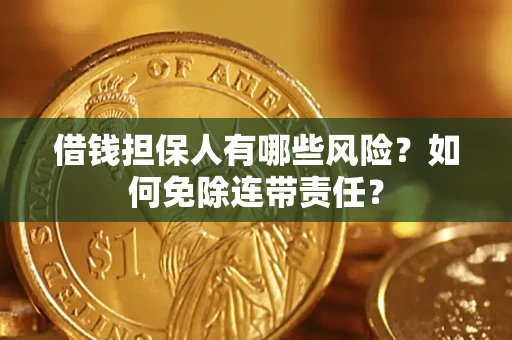 北京借钱担保人有哪些风险？如何免除连带责任？