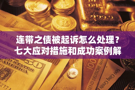 北京连带之债被起诉怎么处理？七大应对措施和成功案例解析