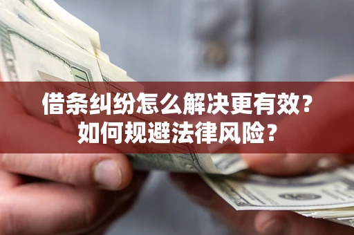 北京借条纠纷怎么解决更有效？如何规避法律风险？
