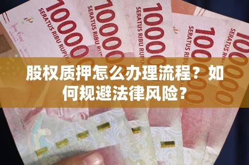 北京股权质押怎么办理流程？如何规避法律风险？