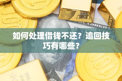 北京如何处理借钱不还？追回技巧有哪些？