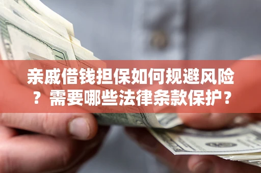 北京亲戚借钱担保如何规避风险？需要哪些法律条款保护？