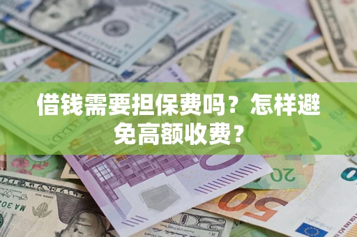 北京借钱需要担保费吗？怎样避免高额收费？
