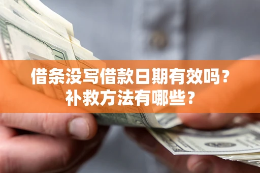 北京借条没写借款日期有效吗?补救方法有哪些? 北京借条没写借款日期有效吗?补救方法有哪些?