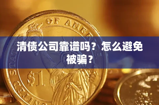 北京清债公司靠谱吗？怎么避免被骗？