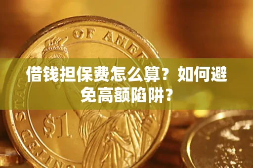 北京借钱担保费怎么算？如何避免高额陷阱？