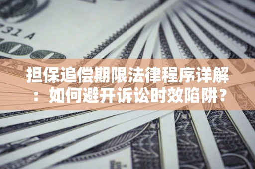 北京担保追偿期限法律程序详解：如何避开诉讼时效陷阱？