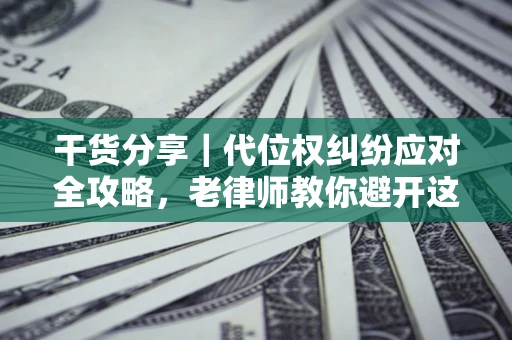 北京干货分享｜代位权纠纷应对全攻略，老律师教你避开这5大雷区