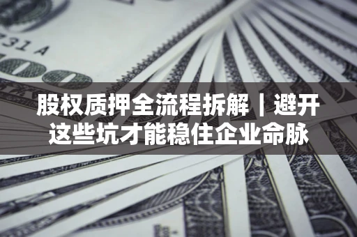 北京股权质押全流程拆解｜避开这些坑才能稳住企业命脉