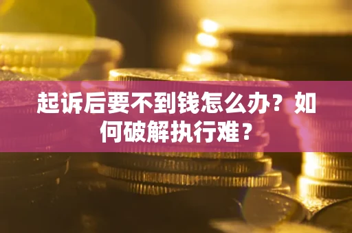 北京起诉后要不到钱怎么办？如何破解执行难？