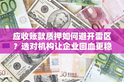 北京应收账款质押如何避开雷区？选对机构让企业回血更稳