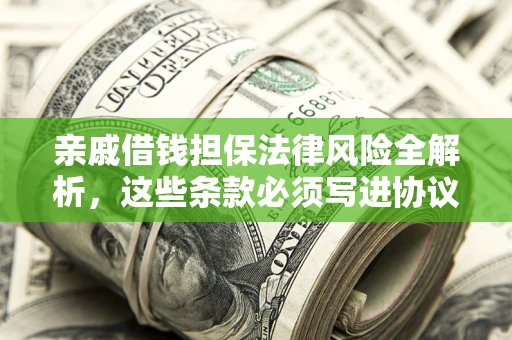 北京亲戚借钱担保法律风险全解析，这些条款必须写进协议