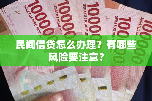 北京民间借贷怎么办理？有哪些风险要注意？