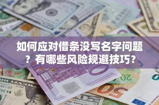 北京如何应对借条没写名字问题？有哪些风险规避技巧？